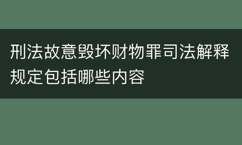 刑法故意毁坏财物罪司法解释规定包括哪些内容