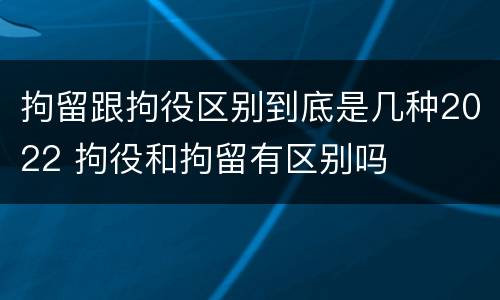 拘留跟拘役区别到底是几种2022 拘役和拘留有区别吗