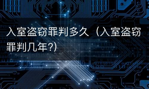 入室盗窃罪判多久（入室盗窃罪判几年?）