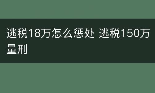 逃税18万怎么惩处 逃税150万量刑