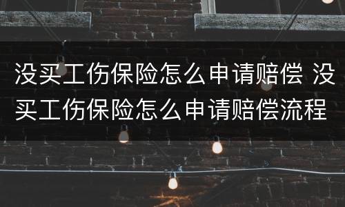 没买工伤保险怎么申请赔偿 没买工伤保险怎么申请赔偿流程