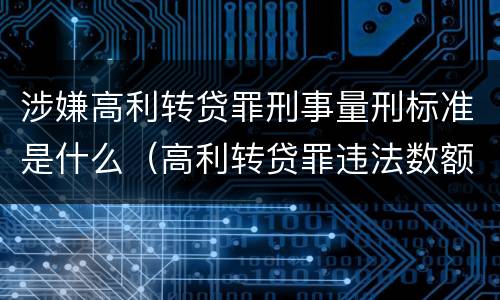 涉嫌高利转贷罪刑事量刑标准是什么（高利转贷罪违法数额如何认定得）