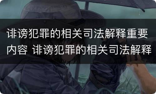 诽谤犯罪的相关司法解释重要内容 诽谤犯罪的相关司法解释重要内容是什么