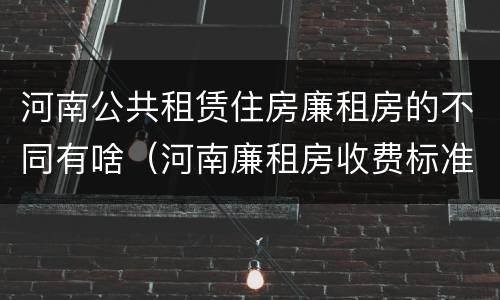 河南公共租赁住房廉租房的不同有啥（河南廉租房收费标准）
