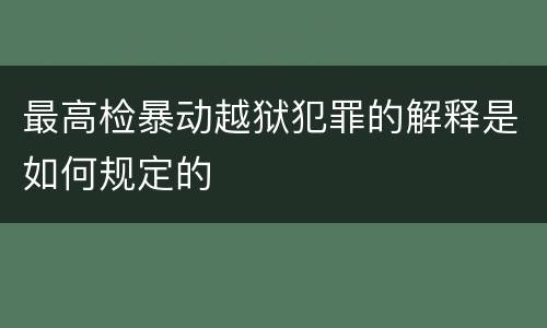 最高检暴动越狱犯罪的解释是如何规定的
