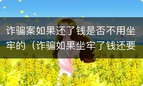 诈骗案如果还了钱是否不用坐牢的（诈骗如果坐牢了钱还要还吗?）