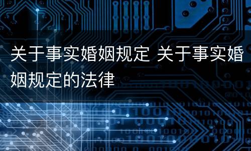 关于事实婚姻规定 关于事实婚姻规定的法律