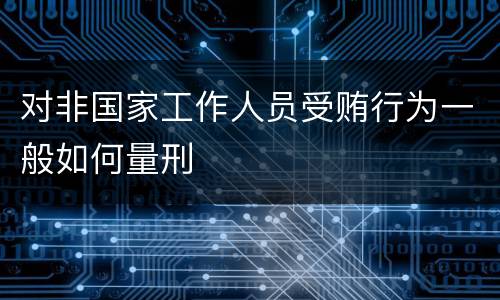 对非国家工作人员受贿行为一般如何量刑