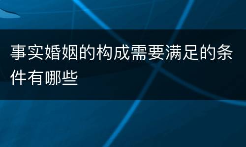 事实婚姻的构成需要满足的条件有哪些