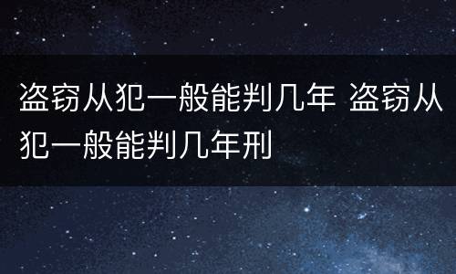 盗窃从犯一般能判几年 盗窃从犯一般能判几年刑