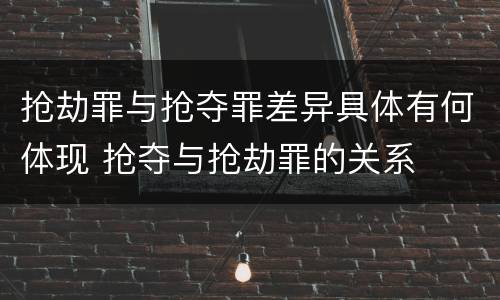 抢劫罪与抢夺罪差异具体有何体现 抢夺与抢劫罪的关系