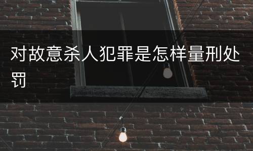 对故意杀人犯罪是怎样量刑处罚