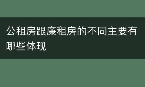 公租房跟廉租房的不同主要有哪些体现