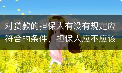 对贷款的担保人有没有规定应符合的条件，担保人应不应该留份合同