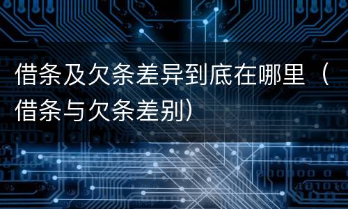 借条及欠条差异到底在哪里（借条与欠条差别）