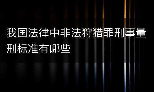 我国法律中非法狩猎罪刑事量刑标准有哪些