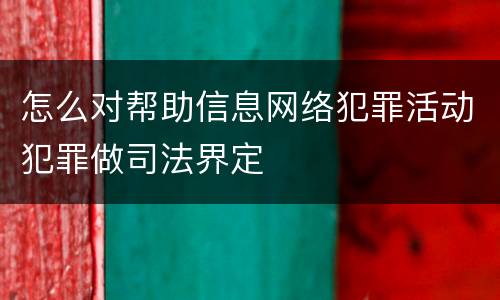 怎么对帮助信息网络犯罪活动犯罪做司法界定