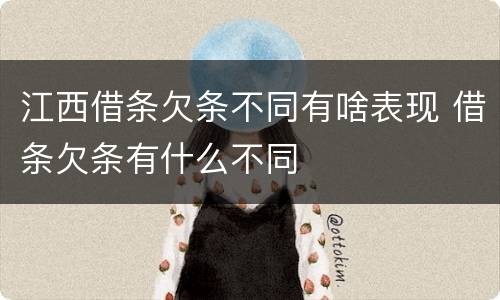 江西借条欠条不同有啥表现 借条欠条有什么不同