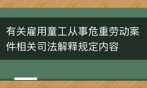 有关雇用童工从事危重劳动案件相关司法解释规定内容