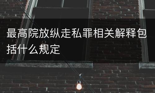 最高院放纵走私罪相关解释包括什么规定