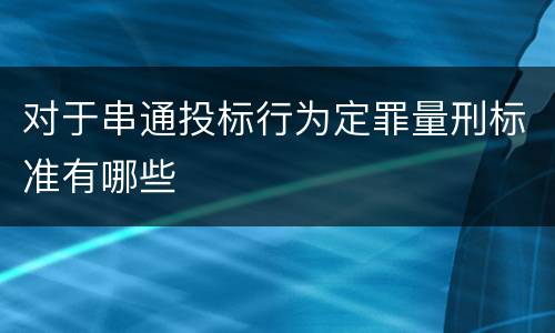 对于串通投标行为定罪量刑标准有哪些