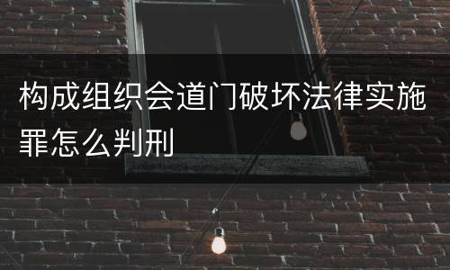 构成组织会道门破坏法律实施罪怎么判刑