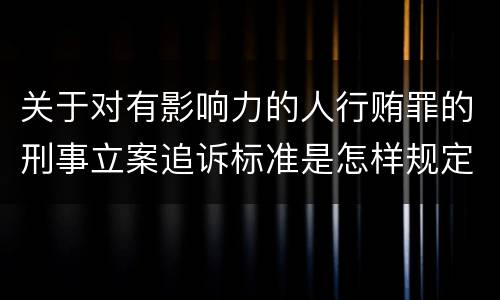 关于对有影响力的人行贿罪的刑事立案追诉标准是怎样规定