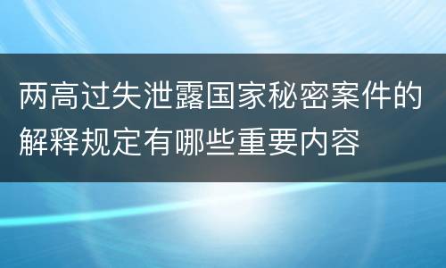 两高过失泄露国家秘密案件的解释规定有哪些重要内容