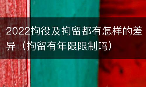 2022拘役及拘留都有怎样的差异（拘留有年限限制吗）