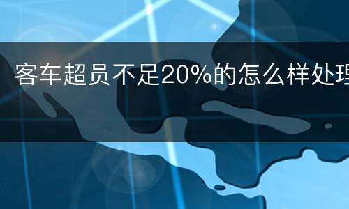 客车超员不足20%的怎么样处理