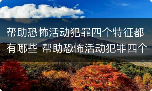 帮助恐怖活动犯罪四个特征都有哪些 帮助恐怖活动犯罪四个特征都有哪些呢