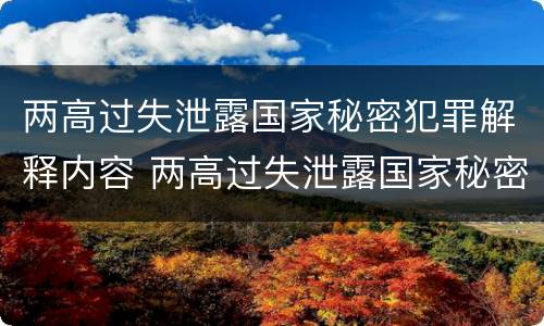 两高过失泄露国家秘密犯罪解释内容 两高过失泄露国家秘密犯罪解释内容是什么