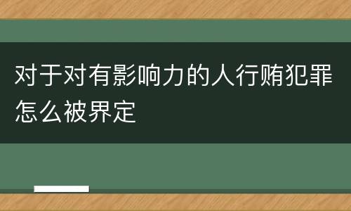 对于对有影响力的人行贿犯罪怎么被界定