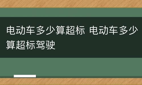 电动车多少算超标 电动车多少算超标驾驶