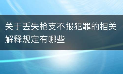 关于丢失枪支不报犯罪的相关解释规定有哪些