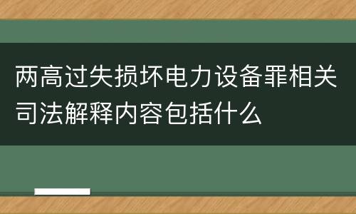 两高过失损坏电力设备罪相关司法解释内容包括什么