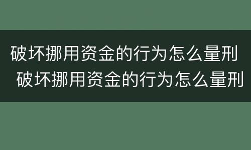 破坏挪用资金的行为怎么量刑 破坏挪用资金的行为怎么量刑呢