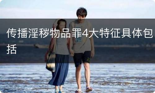 传播淫秽物品罪4大特征具体包括