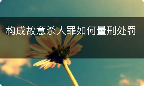 构成故意杀人罪如何量刑处罚