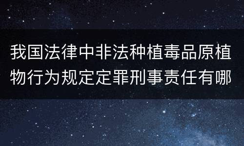 我国法律中非法种植毒品原植物行为规定定罪刑事责任有哪些