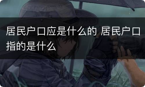 居民户口应是什么的 居民户口指的是什么