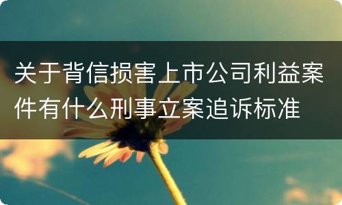 关于背信损害上市公司利益案件有什么刑事立案追诉标准