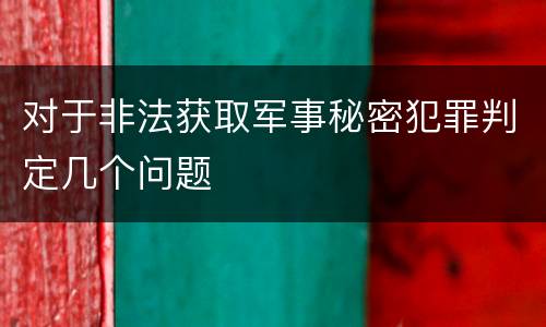 对于非法获取军事秘密犯罪判定几个问题