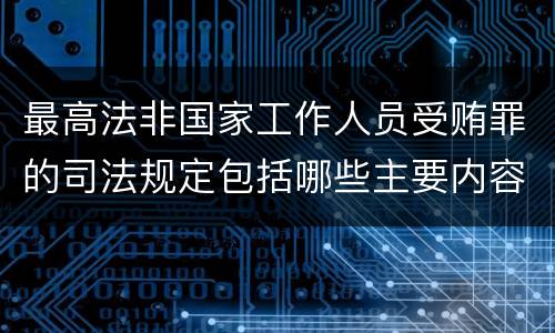 最高法非国家工作人员受贿罪的司法规定包括哪些主要内容