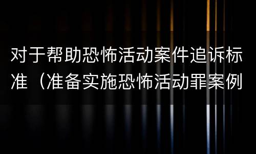 对于帮助恐怖活动案件追诉标准（准备实施恐怖活动罪案例）