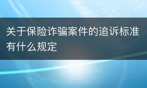 关于保险诈骗案件的追诉标准有什么规定
