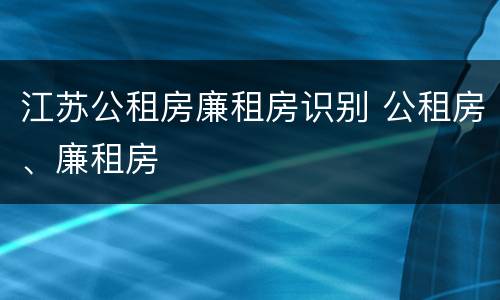 江苏公租房廉租房识别 公租房、廉租房