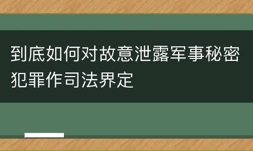 到底如何对故意泄露军事秘密犯罪作司法界定