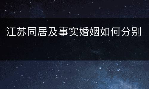 江苏同居及事实婚姻如何分别