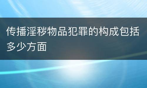 传播淫秽物品犯罪的构成包括多少方面